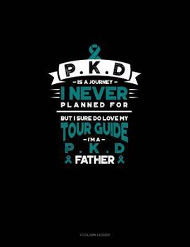 Paperback Pkd Is a Journey I Never Planned For, But I Sure Do Love My Tour Guide, I'm a Pkd Father: 3 Column Ledger Book