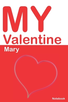 My Valentine Mary: Personalized Notebook for Mary. Valentine's Day Romantic Book -  6 x 9 in 150 Pages Dot Grid and Hearts (Personalized Valentines Journal)