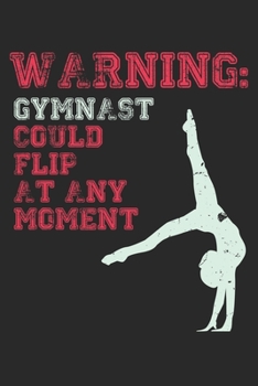 Warning Gymnast Could Flip At Any Moment: College Ruled Warning Gymnast Could Flip At Any Moment  / Journal Gift - Large ( 6 x 9 inches ) - 120 Pages || Softcover
