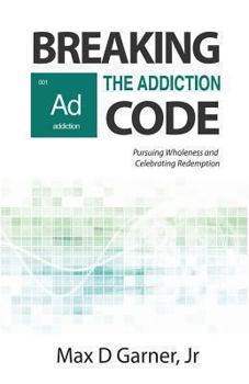 Paperback Breaking the Addiction Code: Pursuing Wholeness and Celebrating Redemption Book