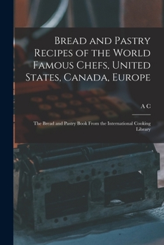 Paperback Bread and Pastry Recipes of the World Famous Chefs, United States, Canada, Europe; the Bread and Pastry Book From the International Cooking Library Book