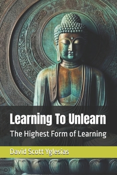 Paperback Learning To Unlearn: The Highest Form of Learning Book