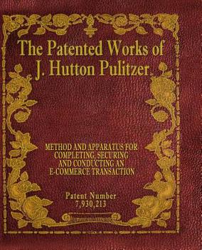 Paperback The Patented Works of J. Hutton Pulitzer - Patent Number 7,930,213 Book