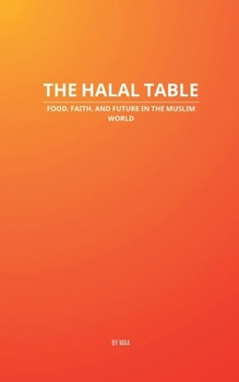 Paperback The Halal Table: Food, Faith, and Future in the Muslim World Book