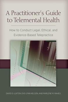 Paperback A Practitioner's Guide to Telemental Health: How to Conduct Legal, Ethical, and Evidence-Based Telepractice Book