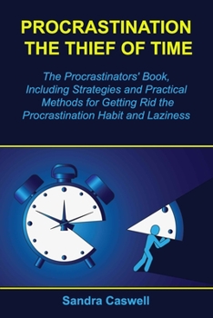 Paperback Procrastination - the Thief of Time: The Procrastinators' Book, Including Strategies and Practical Methods for Getting Rid the Procrastination Habit a Book