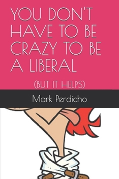 Paperback You Don't Have to Be Crazy to Be a Liberal: : (But It Helps Book