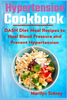 Paperback Hypertension cookbook: DASH Diet Meal Recipes to Heal Blood Pressure and Prevent Hypertension Book