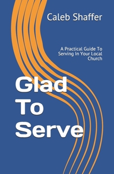 Paperback Glad To Serve: A Practical Guide To Serving In Your Local Church Book