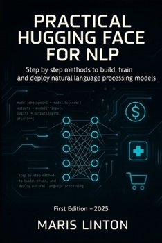 Paperback Practical Hugging Face for Nlp: Step by step methods to build, train, and deploy natural language processing models Book