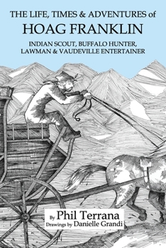 The Life, Times & Adventures of Hoag Franklin: Indian Scout, Buffalo Hunter, Lawman & Vaudeville Entertainer