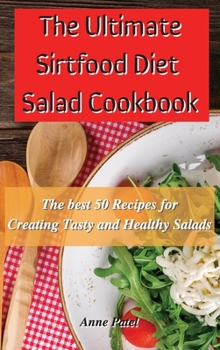 Hardcover The Ultimate Sirtfood Diet Salad Cookbook: The best 50 recipes for creating tasty and healthy salads Book