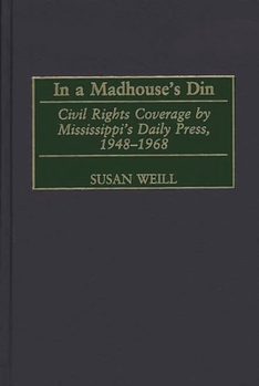 Hardcover In a Madhouse's Din: Civil Rights Coverage by Mississippi's Daily Press, 1948-1968 Book