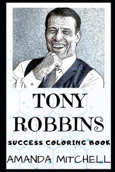 Tony Robbins Success Coloring Book: An American Author, Philanthropist, and Life Coach. (Tony Robbins Success Coloring Books)