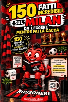 150 fatti incredibili sul Milan da leggere mentre fai la cacca: Curiosità, record, aneddoti, storie assurde che ogni vero tifoso milanista dovrebbe ... per chi ama il Milan (Italian Edition)