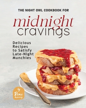 The Night Owl Cookbook for Midnight Cravings: Delicious Recipes to Satisfy Late-Night Munchies
