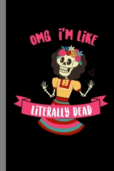 Paperback OMG I'm Like Literally Dead: Dia De Muertos Halloween Party Scary Hallows Eve All Saint's Day Celebration Gift For Celebrant And Trick Or Treat (6" Book