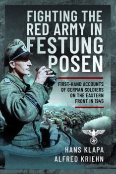 Hardcover Facing the Red Army in Festung Posen: First-Hand Accounts of German Soldiers on the Eastern Front in 1945 Book