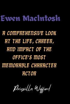 Paperback Ewen Maclntosh: A Comprehensive Look at the Life, Career, and Impact of The Office's Most Memorable Character Actor Book