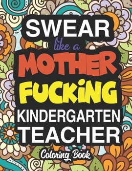 Paperback Swear Like A Mother Fucking Kindergarten Teacher: A Sweary Adult Coloring Book For Swearing Like A Kindergarten Teacher: Kindergarten Teacher Gifts Pr Book