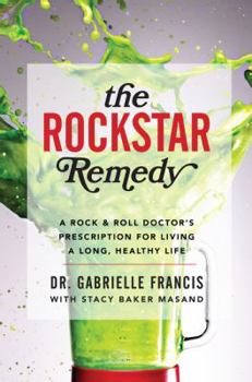 The Rockstar Remedy: A Rock  Roll Doctor's Prescription for Living a Long, Healthy Life