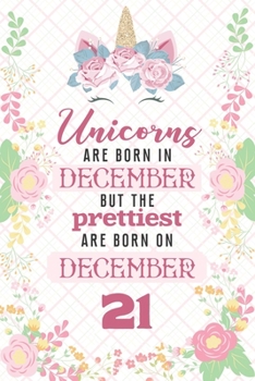Unicorns Are Born In December But The Prettiest Are Born On December 21: Cute Blank Lined Notebook Gift for Girls and Birthday Card Alternative for Daughter Friend or Coworker
