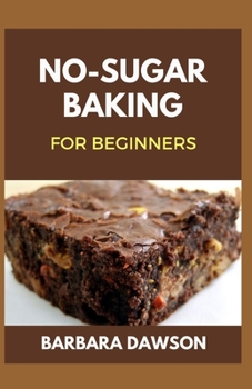 Paperback No-Sugar Baking For Beginners: 60+ Recipes for Baking delectable pastries without Sugar Book