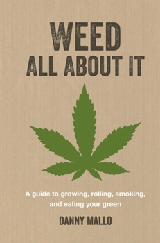 Hardcover Weed All about It: A Guide to Growing, Rolling, Smoking, and Eating Your Green Book