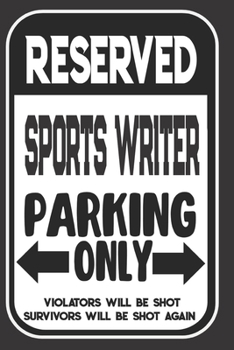 Reserved Sports Writer Parking Only. Violators Will Be Shot. Survivors Will Be Shot Again: Blank Lined Notebook | Thank You Gift For Sports Writer