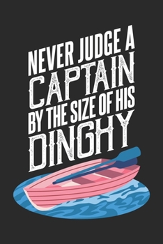 Never Judge A Captain By The Size Of His Dinghy Lustiges Bootsfahrer Notebook: Notizbuch für Segelbootfahrer 6x9 Zoll A5 Sketch Paper (German Edition)