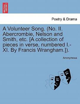 Paperback A Volunteer Song. (No. II. Abercrombie, Nelson and Smith, Etc. [a Collection of Pieces in Verse, Numbered I.-XI. by Francis Wrangham.]). Book