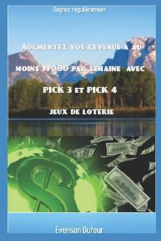 Paperback Augmentez vos revenus à au moins $7000 par semaine avec PICK 3 et PICK 4 jeux de loterie: Gagnez régulièrement [French] Book