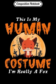 Composition Notebook: This Is My Human Costume I'm Really A Fox Halloween Gift  Journal/Notebook Blank Lined Ruled 6x9 100 Pages
