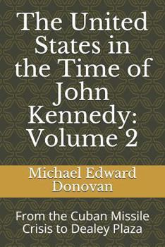 Paperback The United States in the Time of John Kennedy: Volume 2: From the Cuban Missile Crisis to Dealey Plaza Book