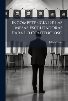 Paperback Incompetencia De Las Mesas Escrutadoras Para Lo Contencioso [Spanish] Book