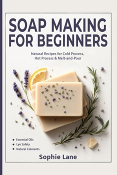 Paperback Soap Making for Beginners: Beginner Guide for Workshops & Holiday Gift Crafts - Natural Body Care Soapmaking with Cold, Hot & Melt-and-Pour Methods Book
