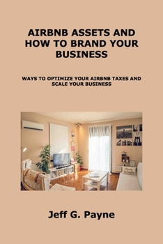 Airbnb Assets and How to Brand Your Business: Ways to Optimize Your Airbnb Taxes and Scale Your Business