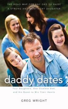 Paperback Daddy Dates: Four Daughters, One Clueless Dad, and His Quest to Win Their Hearts: The Road Map for Any Dad to Raise a Strong and Co Book