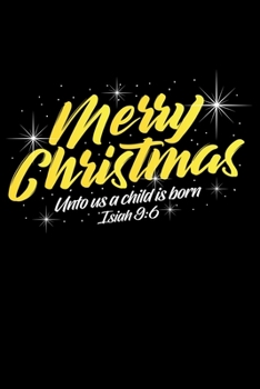 Notebook: Merry Christmas Unto Us A Child Is Born Bible Jesus Birth Black Lined Journal Writing Diary - 120 Pages 6 x 9