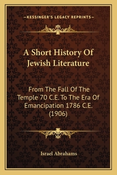 A Short History of Jewish Literature: From the Fall of the Temple (70 C.E.) to the Era of Emancipati