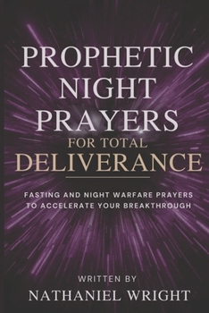 Paperback Prophetic Night Prayers for Total Deliverance: Fasting and Night Warfare Prayers to Accelerate Your Breakthrough Book