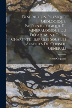 Paperback Description Physique, Géologique, Paléontologique Et Minéralogique Du Départment De La Charente. (Imprimé Sous Les Auspices Du Conseil Général) [French] Book