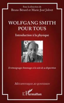 Wolfgang Smith pour tous: Introduction à la physique - Et témoignages-hommages à la suite de sa disparition (Métaphysique Au Quotidien) (French Edition)