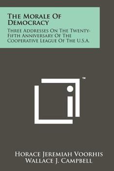 Paperback The Morale Of Democracy: Three Addresses On The Twenty-Fifth Anniversary Of The Cooperative League Of The U.S.A. Book