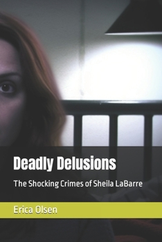 Paperback Deadly Delusions: The Shocking Crimes of Sheila LaBarre Book