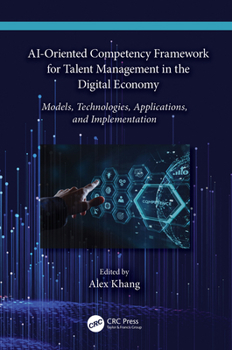 Hardcover AI-Oriented Competency Framework for Talent Management in the Digital Economy: Models, Technologies, Applications, and Implementation Book
