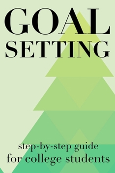 Paperback Goal Setting Step-By-Step Guide For College Students: The Ultimate Step By Step Guide for Students on how to Set Goals and Achieve Personal Success! Book