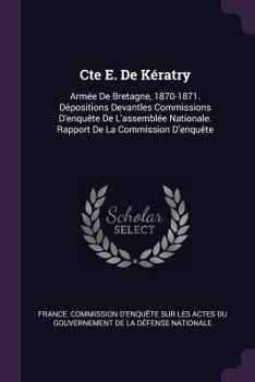 Paperback Cte E. De Kératry: Armée De Bretagne, 1870-1871. Dépositions Devantles Commissions D'enquête De L'assemblée Nationale. Rapport De La Comm Book