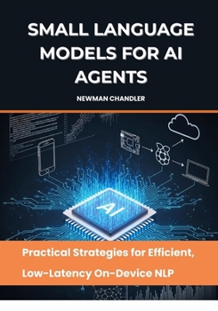 Paperback Small Language Models for AI Agents: Practical Strategies for Efficient, Low-Latency On-Device NLP Book