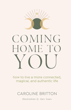Paperback Coming Home to You: How to live a more connected, magical and authentic life Book